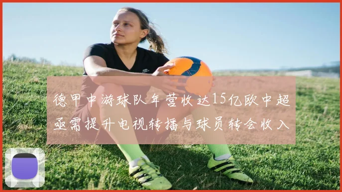 德甲中游球队年营收达15亿欧中超亟需提升电视转播与球员转会收入