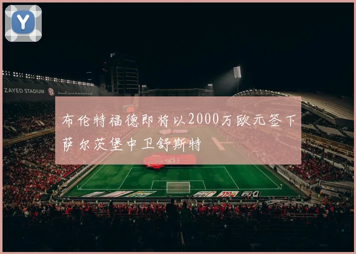 布伦特福德即将以2000万欧元签下萨尔茨堡中卫舒斯特